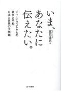 いま、あなたに伝えたい。　ジャーナリストからの戦争と平和、日本と世界の大問題