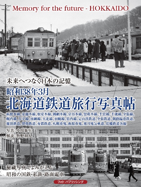 未来へつなぐ日本の記憶 昭和38年3月北海道鉄道旅行写真帖/小川峯生