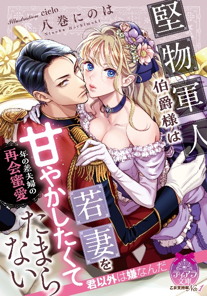 堅物軍人伯爵様は若妻を甘やかしたくてたまらない 年の差夫婦の再会蜜愛