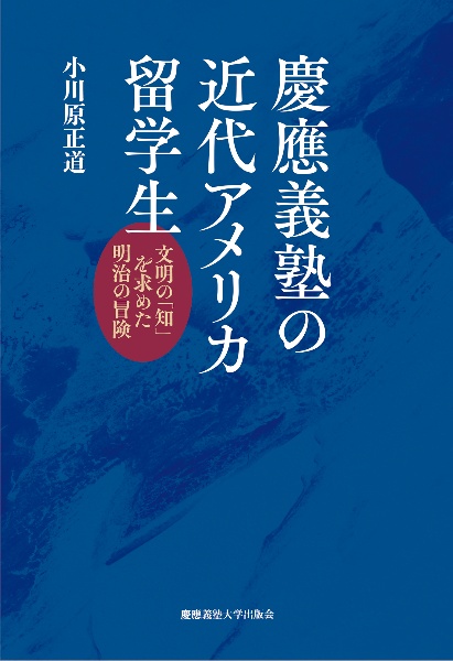 慶應義塾の近代アメリカ留学生　文明の「知」を求めた明治の冒険