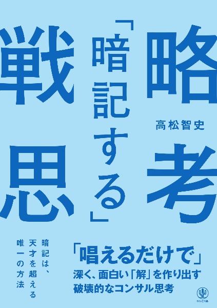 「暗記する」戦略思考　「唱えるだけで」深く、面白い「解」を作り出す破壊的なコンサ
