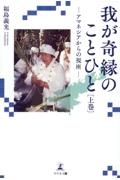 我が奇縁のことひと　アマネシアからの視座　上巻