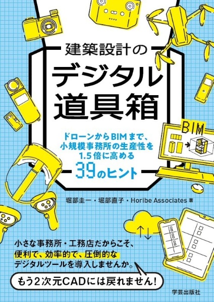 建築設計のデジタル道具箱　ドローンからＢＩＭまで、小規模事務所の生産性を１．５倍に高める３９のヒント