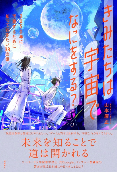 きみたちは宇宙でなにをする? 2050年に活躍するために知っておきたい38の話