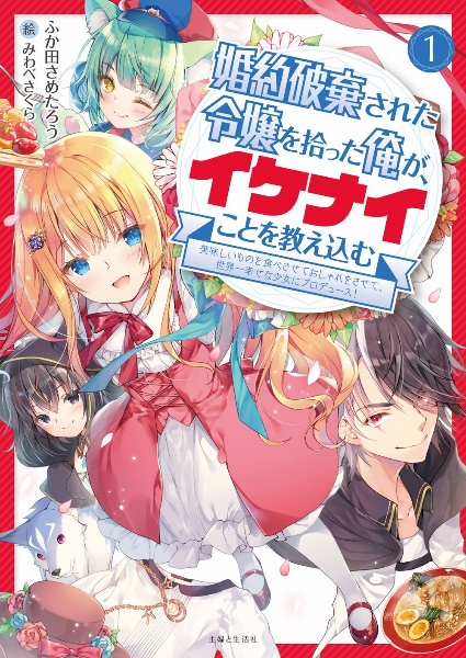 婚約破棄された令嬢を拾った俺が、イケナイことを教え込む～美味しいものを食べさせておしゃれをさせて、世界一幸せな少女にプロデュース！～