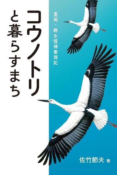 コウノトリと暮らすまち　豊岡・野生復帰奮闘記