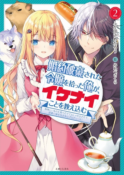 婚約破棄された令嬢を拾った俺が、イケナイことを教え込む～美味しいものを食べさせておしゃれをさせて、世界一幸せな少女にプロデュース！～