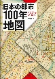 日本の都市100年地図　100年前の全国100都市詳細地図集