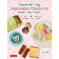 Sweet　and　Easy　Japanese　Desserts　Matcha，　Mochi　and　More！　A　Complete　Guide　to　Recipes，　Ingredients　and　Techniques