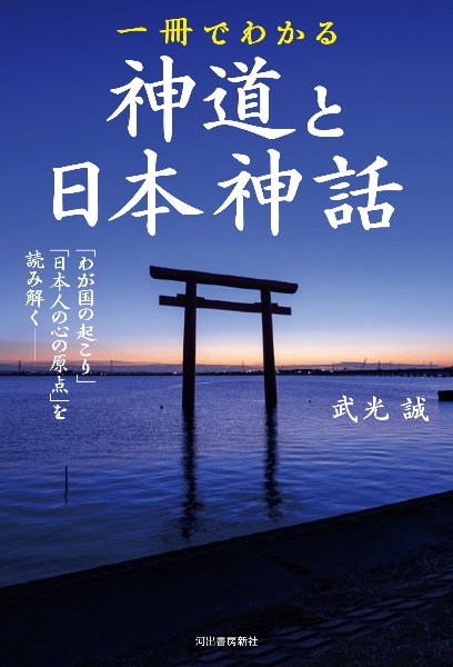 一冊でわかる神道と日本神話　「わが国の起こり」と「日本人の心の原点」を読み解く