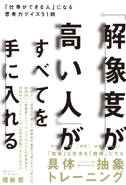 「解像度が高い人」がすべてを手に入れる　「仕事ができる人」になる思考力クイズ５１問