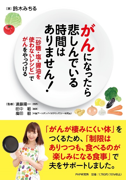 がんになったら悲しんでいる時間はありません！　「砂糖・塩・醤油を使わないレシピ」でがんをやっつける