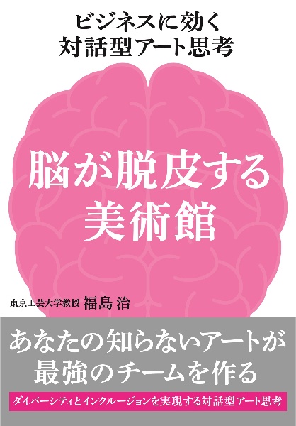 ビジネスに効く対話型アート思考　脳が脱皮する美術館　あなたの知らないアートが最強のチームを作る