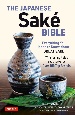 The　Japanese　Sake　Bible　Everything　You　Need　to　Know　About　Great　Sake，　With　Tasting　Notes　and　Scores　for　100　Top　Brands