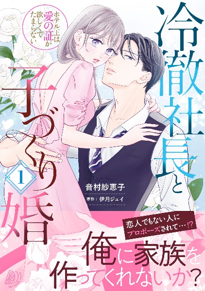 冷徹社長と子づくり婚～ホテル王は愛の証が欲しくてたまらない～