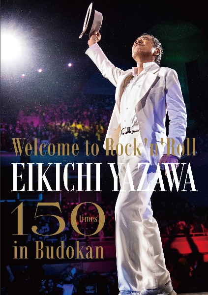 〜Welcome　to　Rock’n’Roll〜　EIKICHI　YAZAWA　150times　in　Budokan