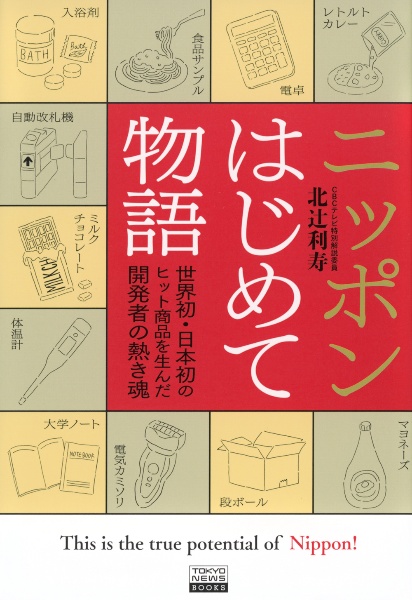 ニッポンはじめて物語　世界初・日本初のヒット商品を生んだ開発者の熱き魂