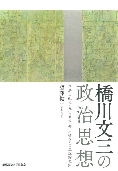 橋川文三の政治思想　三島由紀夫・丸山眞男・柳田国男との思想的交錯