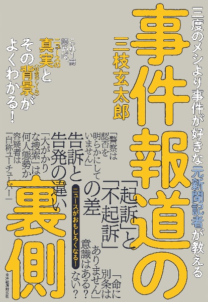 三度のメシより事件が好きな元新聞記者が教える　事件報道の裏側