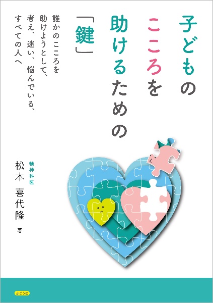 子どものこころを助けるための「鍵」　誰かのこころを助けようとして、考え、迷い、悩んでいる、すべての人へ