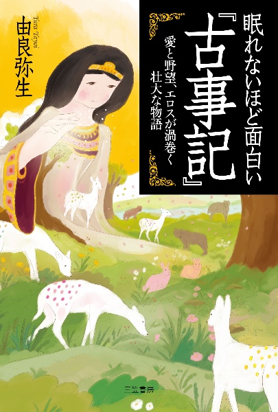 眠れないほど面白い『古事記』　愛と野望、エロスが渦巻く壮大な物語