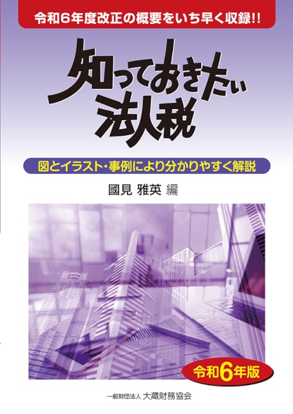 知っておきたい法人税　令和６年版　図とイラスト・事例により分かりやすく解説