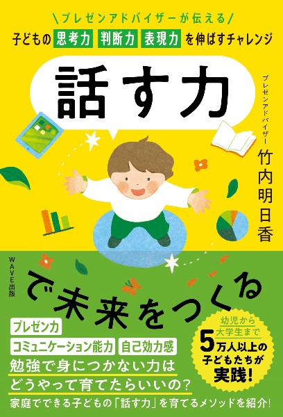 話す力で未来をつくる　プレゼンアドバイザーが伝える　子どもの思考力　判断力　表現力を伸ばすチャレンジ