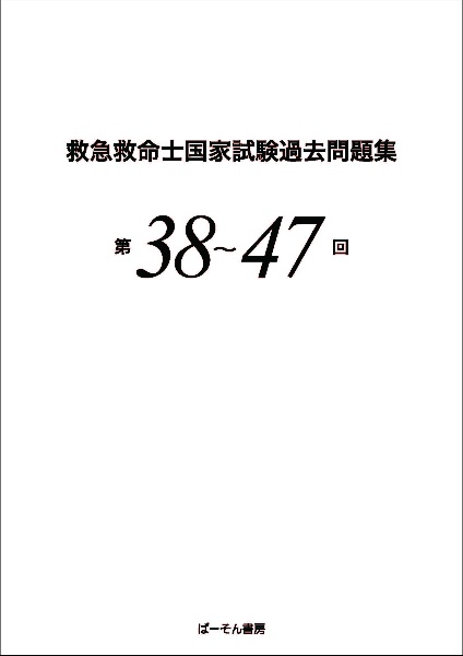 救急救命士国家試験過去問題集　第３８～４７回