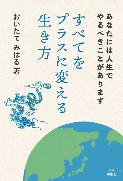 すべてをプラスに変える生き方　あなたには人生でやるべきことがあります