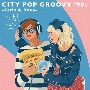 CITY　POP　GROOVY　’90s　－Girls＆Boys－　＜Vinyl　Edition＞