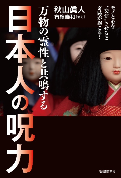 万物の霊性と共鳴する　日本人の呪力　モノと心を“交信”させると奇跡が起こる！