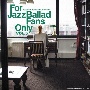 For　Jazz　Ballad　Fans　Only　Vol．5