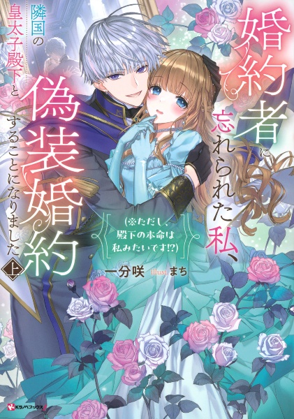 婚約者に忘れられた私、隣国の皇太子殿下と偽装婚約することになりました(※ただし、殿下の本命は私みたいです!?)(上)