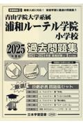 浦和ルーテル学院小学校過去問題集　２０２５年度版　青山学院大学系属