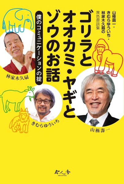 山極壽一・きむらゆういち・林家木久扇の異色鼎談集　ゴリラとオオカミ・ヤギとゾウのお話　僕のコミュニケーションの掟