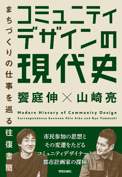 コミュニティデザインの現代史　まちづくりの仕事を巡る往復書簡