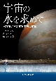 宇宙の水を求めて　水探査から始まる宇宙大航海