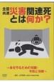 DVD＞全国共通　災害関連死とは何か？〜命を守るための知識・予防と対策〜