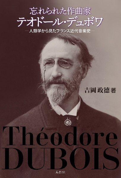 忘れられた作曲家テオドール・デュボワ　人類学から見たフランス近代音楽史