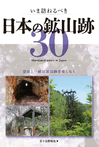 いま訪ねるべき　日本の鉱山跡３０　登山と一緒に鉱山跡を楽しもう