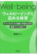 ウェルビーイングを高める体育　すべての子どもの健康と幸福のための授業づくりに向け