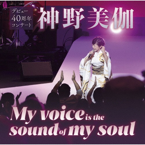 神野美伽　デビュー４０周年コンサート　Ｍｙ　ｖｏｉｃｅ　ｉｓ　ｔｈｅ　ｓｏｕｎｄ　ｏｆ　ｍｙ　ｓｏｕｌ