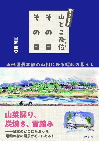 聞き書き　山どこ及位その日その日　山形県最北部の山村にみる昭和の暮らし