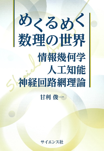 めくるめく数理の世界　―　情報幾何学・人工知能・神経回路網理論