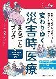 変わりゆく災害時医療まるごとブック　実践的なマニュアルづくりに活かす×南海トラフ地震に