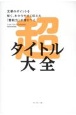 超タイトル大全　文章のポイントを短く、わかりやすく伝える「要約力」