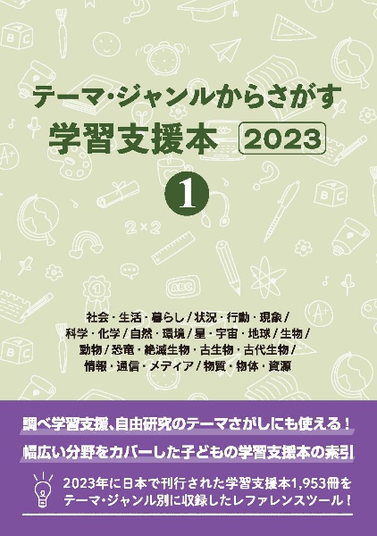 テーマ・ジャンルからさがす学習支援本２０２３　社会・生活・暮らし／状況・行動・現象／科学・化学／自然・環境／星・宇宙・地球／生物／動物／恐竜・絶滅生物・古生物・古代生物／情報・通信・メディア／物質・物体・資源