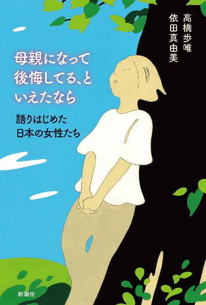 母親になって後悔してる、といえたなら　語りはじめた日本の女性たち