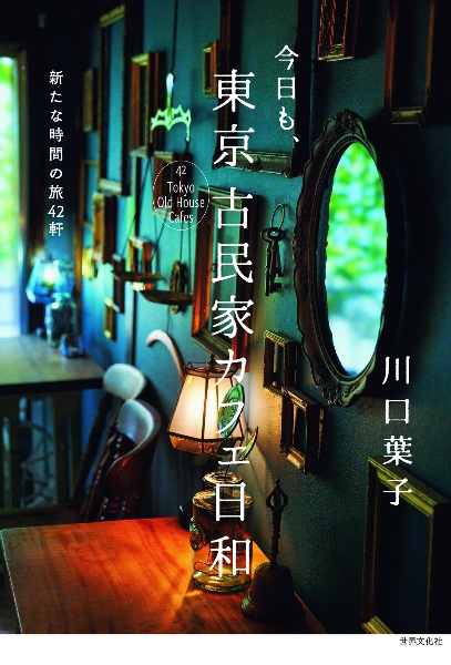 今日も、東京古民家カフェ日和 新たな時間の旅42軒
