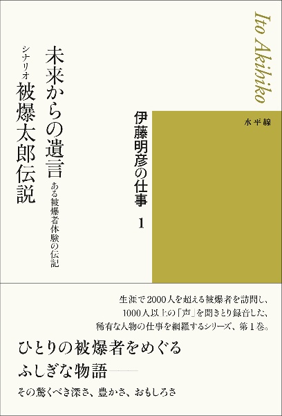 伊藤明彦の仕事１　未来からの遺言ーある被爆者体験の伝記／シナリオ　被爆太郎伝説